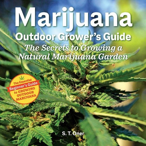 Marijuana Outdoor Growers Guide: The Secrets to Growing a Natural Marijuana Garden 2nd Edition