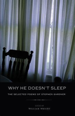 Why He Doesnt Sleep: The Selected Poems of Stephen Gardner