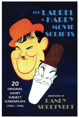 The Laurel and Hardy Movie Scripts 20 Original Short Subject Screenplays (1926 - 1934)