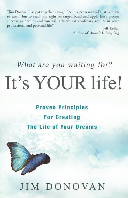 What Are You Waiting For? Its Your Life: Proven Principles for Creating the Life of Your Dreams