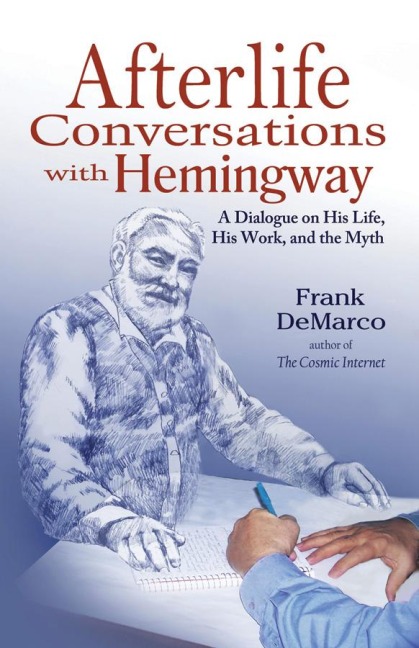 Afterlife Conversations with Hemingway: A Dialogue on His Life, His Work, and the Myth