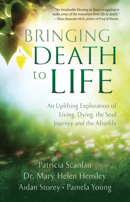 Bringing Death to Life: An Uplifting Exploration of Living, Dying, the Soul Journey and the Afterlife