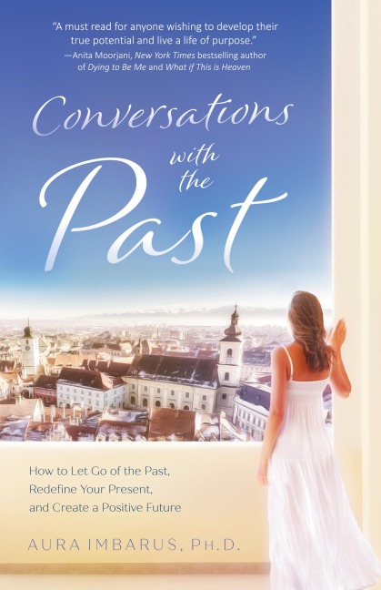 Conversations with the Past: How to Let Go of the Past, Redefine Your Present, and Create a Positive Future