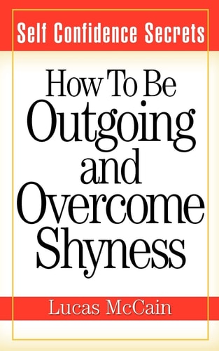 Self Confidence Secrets How To Be Outgoing and Overcome Shyness