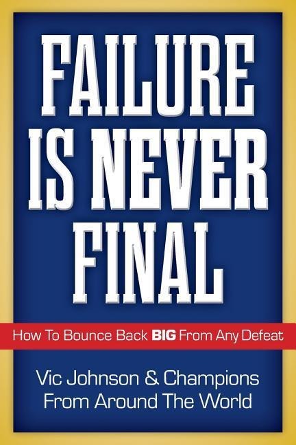 Failure Is Never Final: How To Bounce Back BIG From Any Defeat