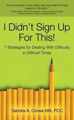I Didnt Sign Up for This!: 7 Strategies for Dealing with Difficulty in Difficult Times