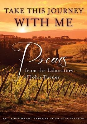 Take This Journey with Me: Poems from the Laboratory of John Turner