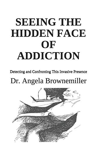 Seeing the Hidden Face of Addiction Detecting and Confronting This Invasive Presence