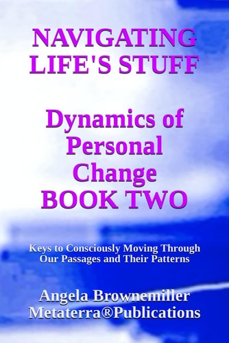 Navigating Life's Stuff -- Dynamics of Personal Change, Book Two Keys to Consciously Moving Through Our Passages and Their Patterns