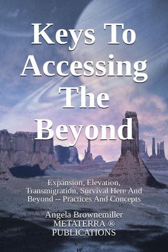 Keys To Accessing The Beyond Expansion, Elevation, Transmigration, Survival Here And Beyond - Practices And Concepts