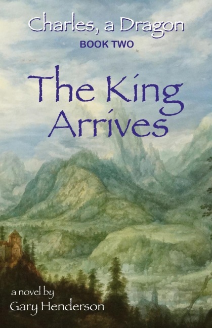 The King Arrives: Charles, A Dragon:  Book II