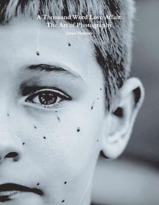 A Thousand Word Love Affair: The Art of Photography: Volume 1