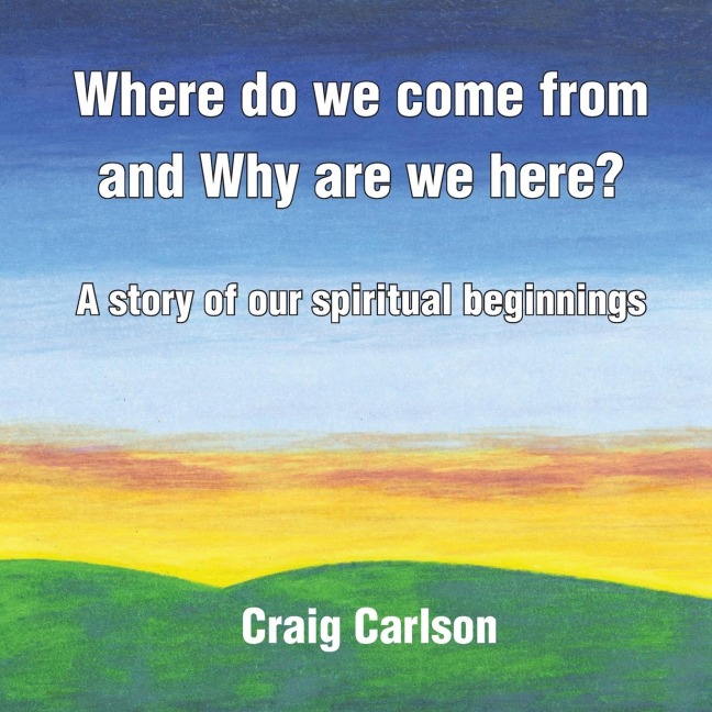 Where do we come from and Why are we here?: A story of our spiritual beginnings