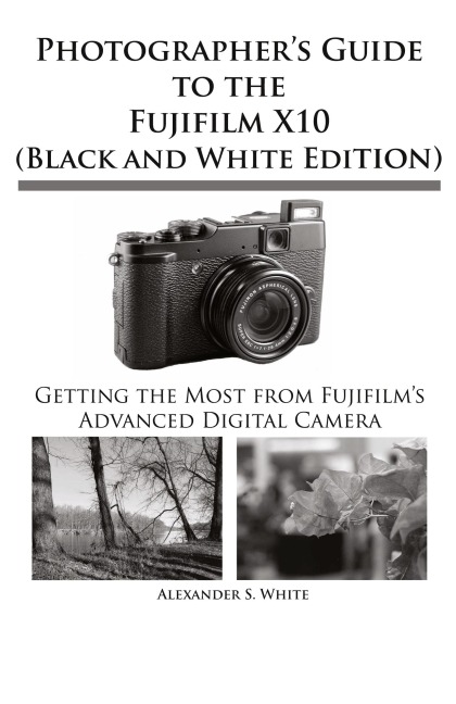 Photographers Guide to the Fujifilm X10 (Black and White Edition)