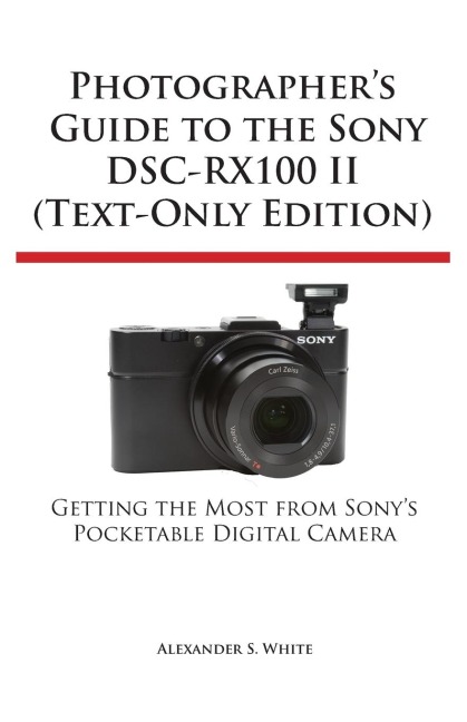 Photographers Guide to the Sony Dsc-Rx100 II (Text-Only Edition)