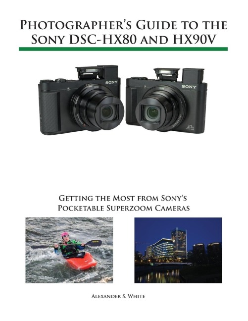 Photographers Guide to the Sony DSC-HX80 and HX90V: Getting the Most from Sonys Pocketable Superzoom Cameras