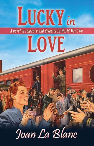 Lucky in Love A Novel of Romance and Disaster in Word War Two