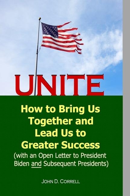 United too: How to Bring Us Together and Lead Us to Greater Success (with an Open Letter to President Biden and Subsequent Presidents)