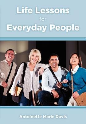 Life Lessons for Everyday People: 40 Practical Life Lessons that Everyone can Incorporate into their Daily Lives