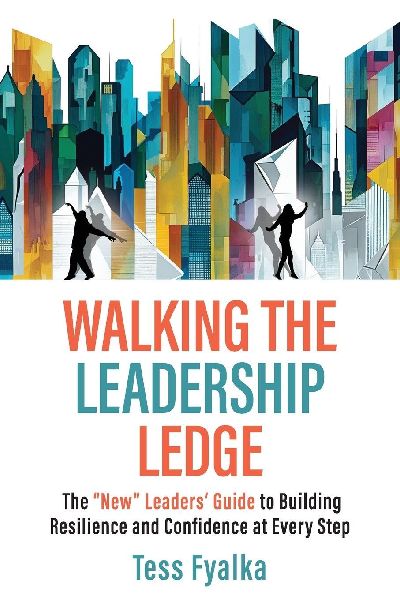 Walking the Leadership Ledge: The "New" Leaders' Guide to Building Resilience and Confidence at Every Step