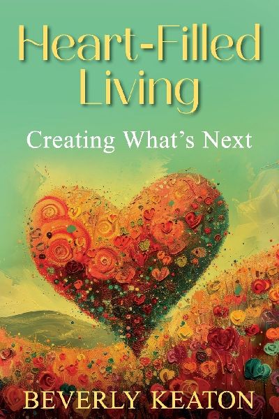 HEART-FILLED LIVING: CREATING WHATS NEXT