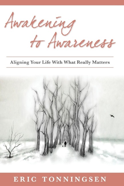 Awakening to Awareness: ALIGNING YOUR LIFE WITH WHAT REALLY MATTERS