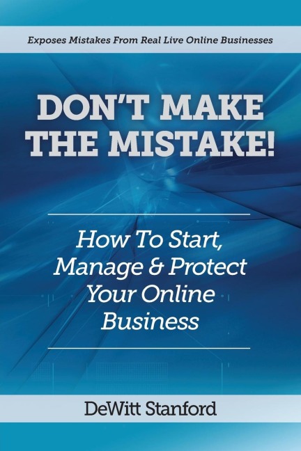 Dont Make the Mistake: How to Start, Manage & Protect Your Online Business