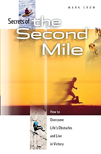 Secrets of the Second Mile How to Overcome Life's Obstacles and Live in Victory