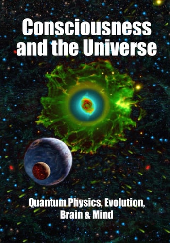 Consciousness and the Universe Quantum Physics, Evolution, Brain & Mind