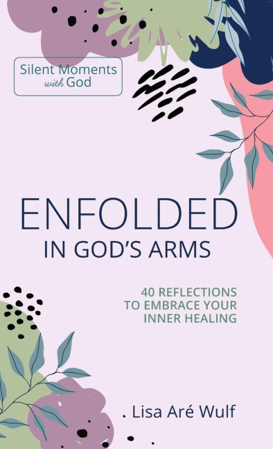 Enfolded in Gods Arms: 40 Reflections to Embrace Your Inner Healing