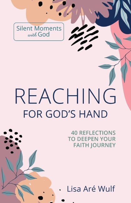 Reaching for Gods Hand: 40 Reflections to Deepen Your Faith Journey
