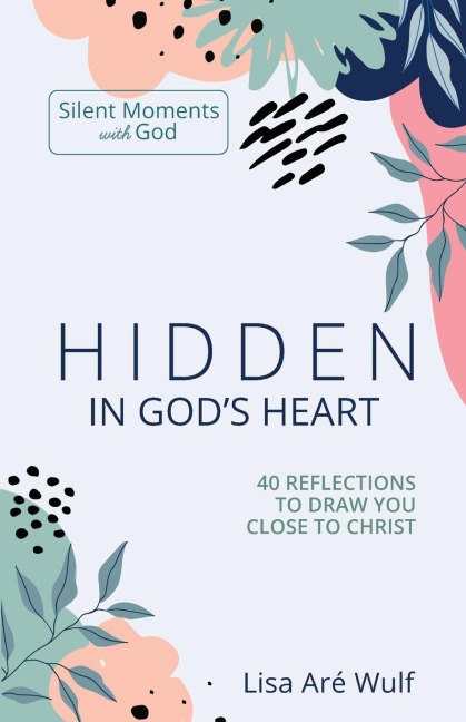 Hidden in God's Heart: 40 Reflections to Draw You Close to Christ