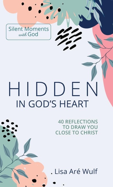 Hidden in Gods Heart: 40 Reflections to Draw You Close to Christ
