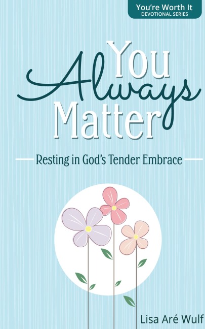 You Always Matter: Resting in Gods Tender Embrace