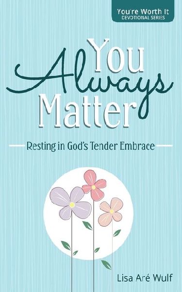 You Always Matter: Resting in Gods Tender Embrace