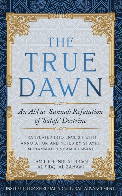 The True Dawn: An Ahl as-Sunnah Refutation of 'Salafi' Doctrine