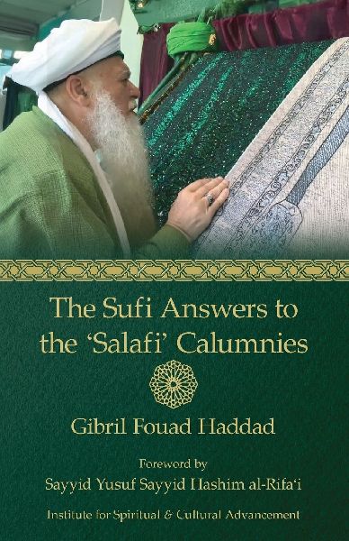 The Sufi Answers to the Salafi Calumnies: False hadiths, Grave-worship, Miracles of the Awliya, Knowledge of the unseen, and more