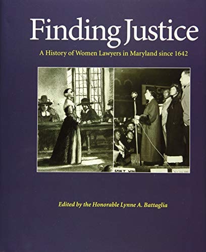 Finding Justice A History of Women Lawyers in Maryland Since 1642