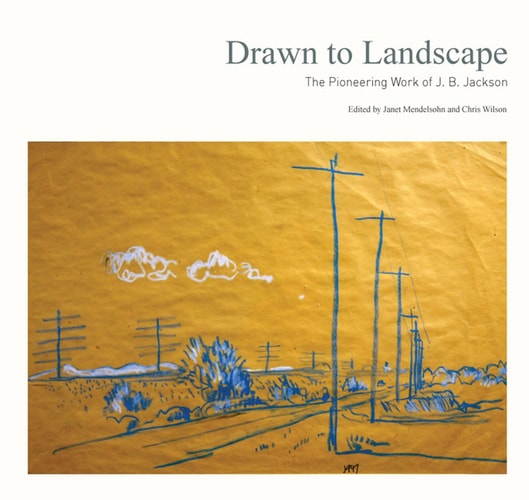 Drawn to Landscape The Pioneering Work of J.B. Jackson