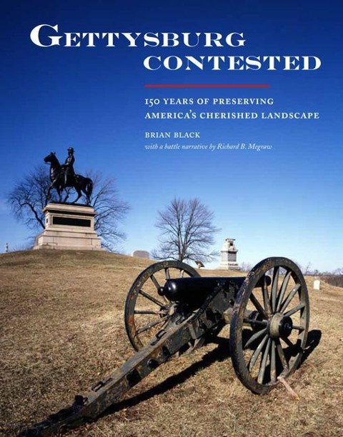 Gettysburg Contested: 150 Years of Preserving Americas Cherished Landscapes