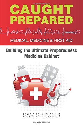Caught Prepared Medicine, Medical and First Aid: Building the Ultimate Preparedness Medicine Cabinet