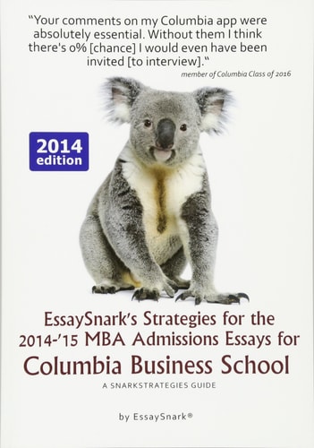 EssaySnark's Strategies for the 2014-'15 MBA Admissions Essays for Columbia Business School A SnarkStrategies Guide