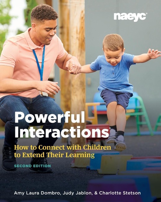Powerful Interactions: How to Connect with Children to Extend Their Learning, Second Edition