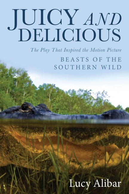 Juicy and Delicious: The Play That Inspired the Motion Picture Beasts of the Southern Wild