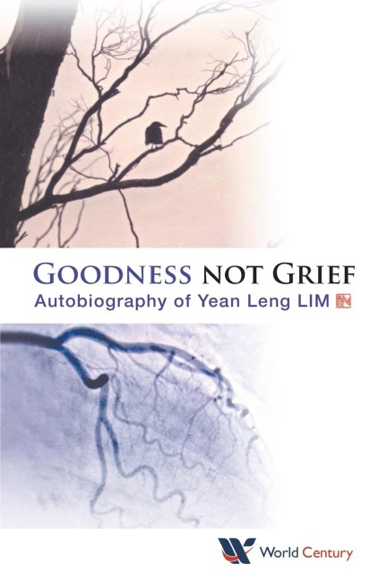GOODNESS NOT GRIEF: AUTOBIOGRAPHY OF YEAN LENG LIM