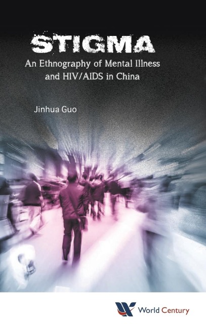 STIGMA: AN ETHNOGRAPHY OF MENTAL ILLNESS & HIV/AIDS IN CHINA