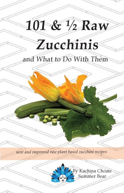 101 & ½ Raw Zucchinis: & What to Do with Them