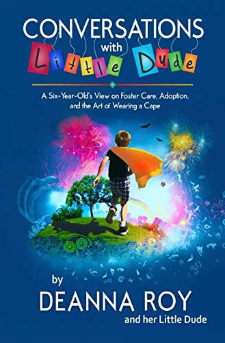Conversations with Little Dude A Six-Year-Old's View on Foster Care, Adoption, and the Art of Wearing a Cape