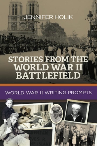 Stories from the World War II Battlefield World War II Writing Prompts