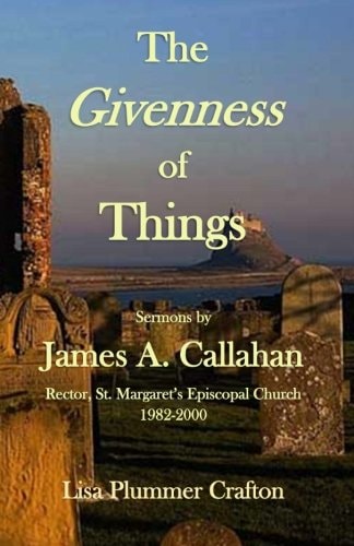 The Givenness of Things Sermons by James A. Callahan